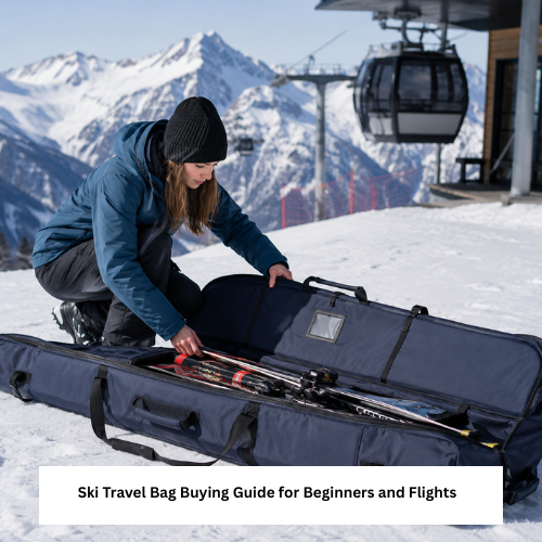 Ski Travel Bag Buying Guide for Beginners and Flights